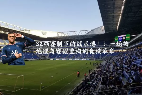 32强赛制下的战术博弈：一场被地理与赛程重构的竞技革命