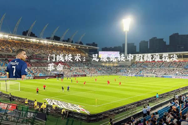 门线技术：足球竞技中的精准裁决革命